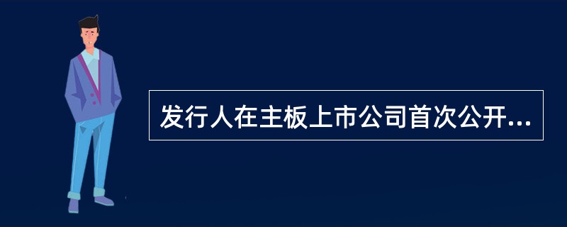 发行人在主板上市公司首次公开发行股票，应当符合：最近3个会计年度经营活动产生的现