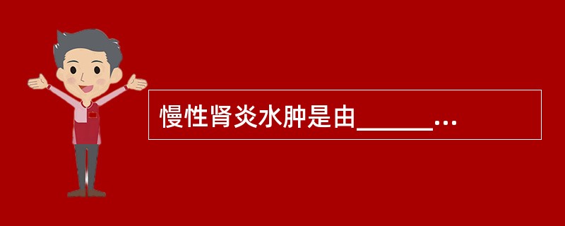 慢性肾炎水肿是由____________________和___________