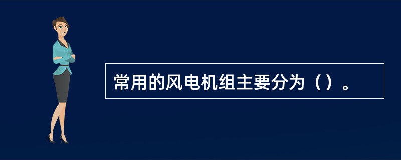 常用的风电机组主要分为（）。