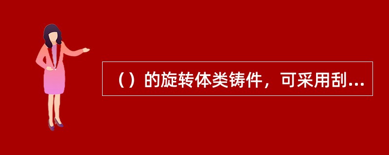 （）的旋转体类铸件，可采用刮板造型。