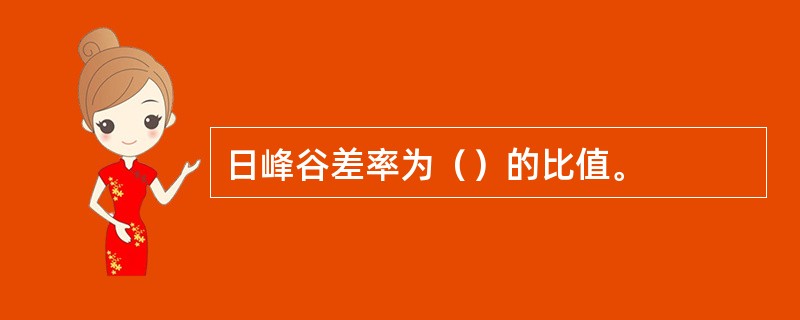 日峰谷差率为（）的比值。