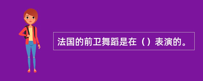 法国的前卫舞蹈是在（）表演的。