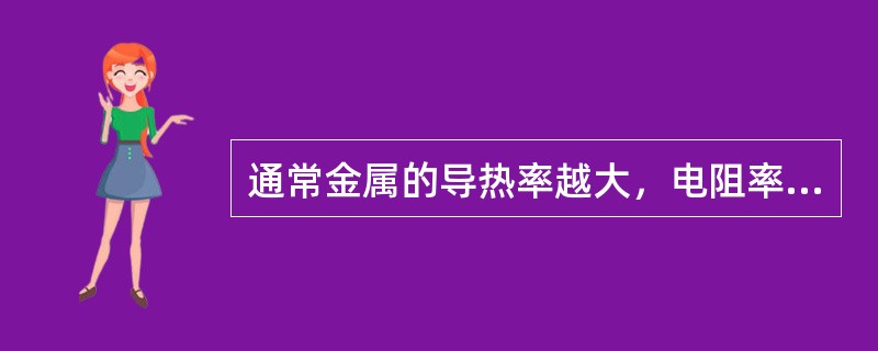 通常金属的导热率越大，电阻率也越大。