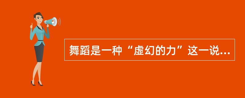 舞蹈是一种“虚幻的力”这一说法是由谁提出的？（）