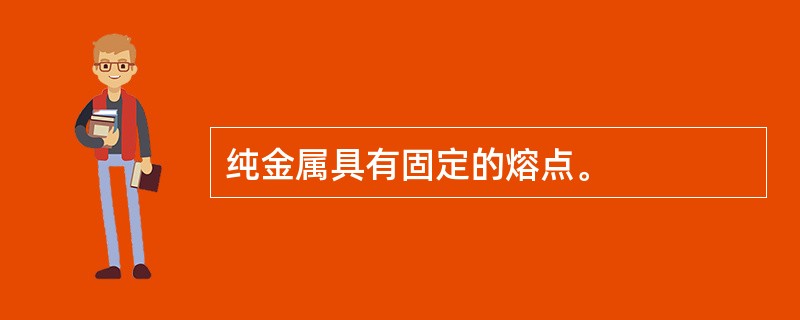 纯金属具有固定的熔点。