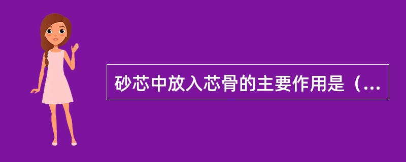 砂芯中放入芯骨的主要作用是（）。