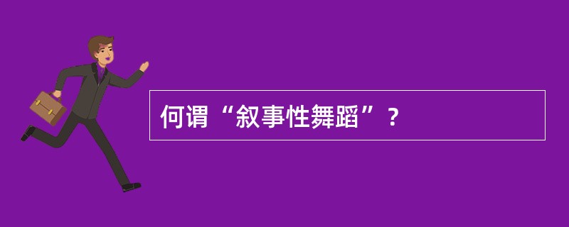 何谓“叙事性舞蹈”？