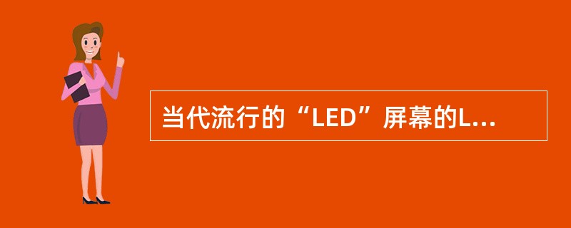 当代流行的“LED”屏幕的LED灯又被称为什么？（）