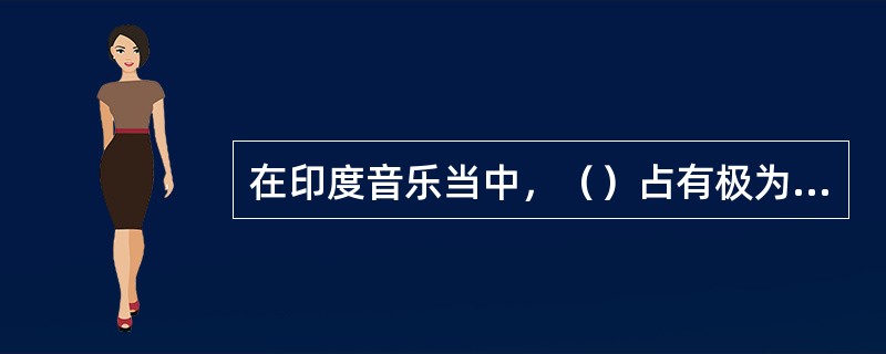 在印度音乐当中，（）占有极为重要的作用。