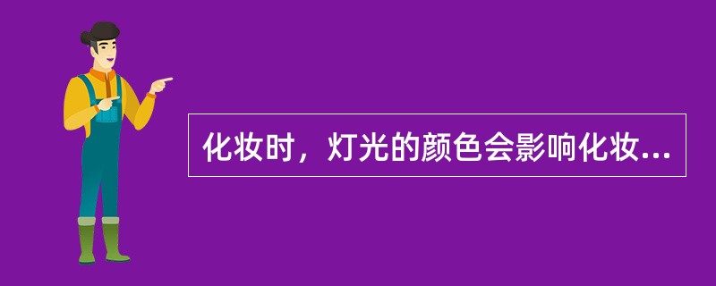 化妆时，灯光的颜色会影响化妆的表现，在电灯泡的灯光下，化妆色彩看起来会偏向哪种色