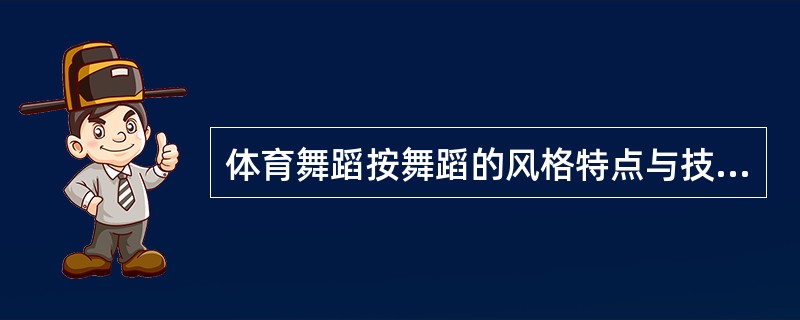 体育舞蹈按舞蹈的风格特点与技术结构分为（）；（）两大类。