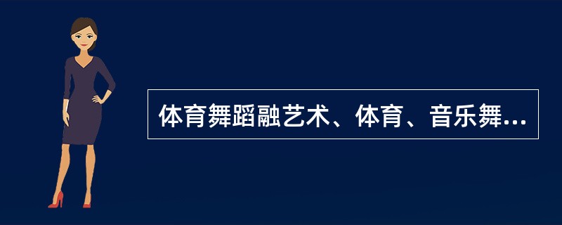 体育舞蹈融艺术、体育、音乐舞蹈于一体，被誉为键与（）相结合的典范。