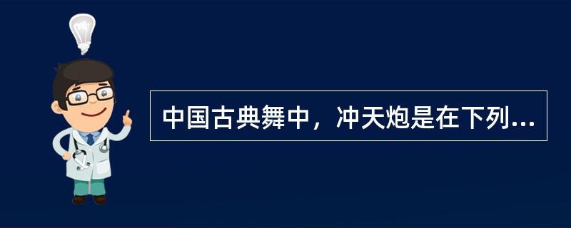 中国古典舞中，冲天炮是在下列什么舞姿上形成的？（）