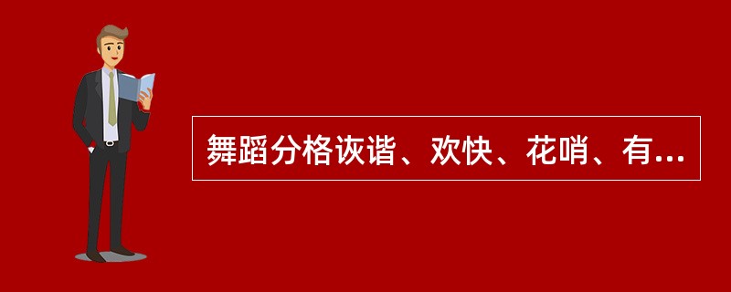 舞蹈分格诙谐、欢快、花哨、有趣的是（）。