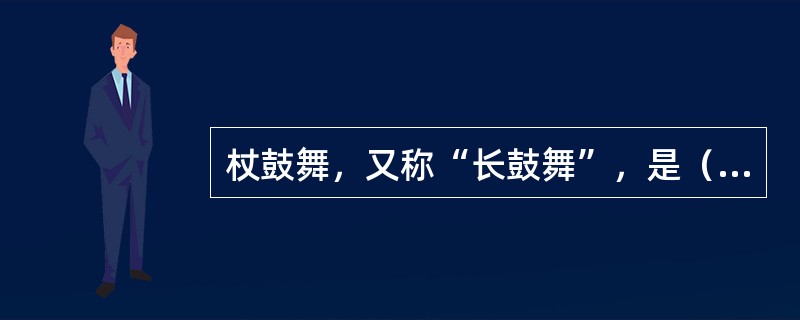 杖鼓舞，又称“长鼓舞”，是（）的民间舞蹈。