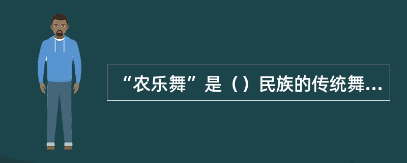 “农乐舞”是（）民族的传统舞蹈？