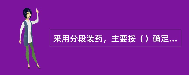 采用分段装药，主要按（）确定分段的装药中心。