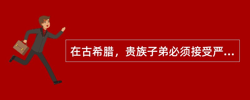 在古希腊，贵族子弟必须接受严格的舞蹈教育，既陶冶性情、修练风度，更磨练体格、培养