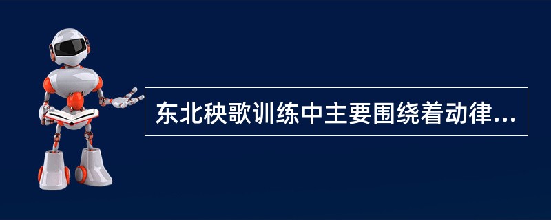 东北秧歌训练中主要围绕着动律、手巾花、步伐和（）展开训练的？
