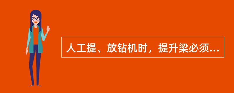 人工提、放钻机时，提升梁必须使用直径大于（）的圆钢或木梁。