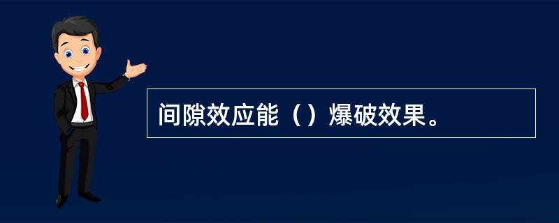 间隙效应能（）爆破效果。