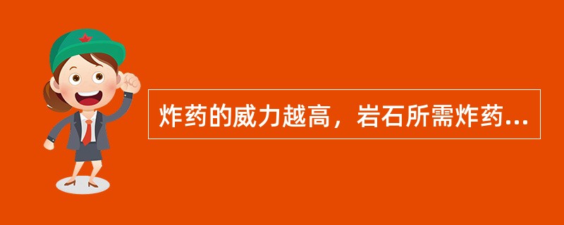 炸药的威力越高，岩石所需炸药越（）单耗越（）。