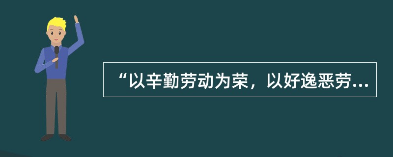 “以辛勤劳动为荣，以好逸恶劳为耻”是“奉献社会”的基本要求。