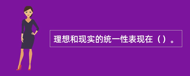 理想和现实的统一性表现在（）。