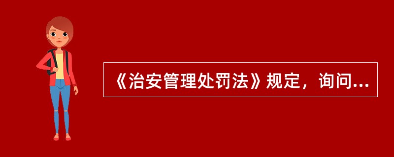 《治安管理处罚法》规定，询问和查证的时间不得超过8小时。