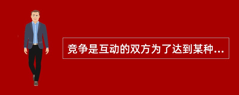 竞争是互动的双方为了达到某种目的，在社会的同一领域里与对方展开的竞赛争胜。在现代