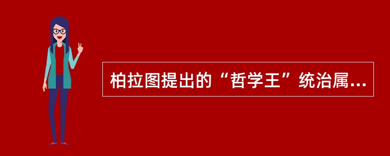 柏拉图提出的“哲学王”统治属于什么思维？（）