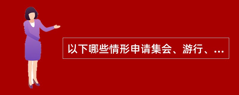 以下哪些情形申请集会、游行、示威，将不予许可（）。