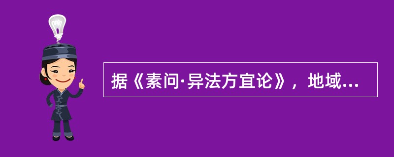 据《素问·异法方宜论》，地域不同，发病亦异。北方之域多（）。