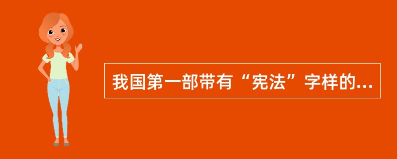 我国第一部带有“宪法”字样的法律文件，是（）。