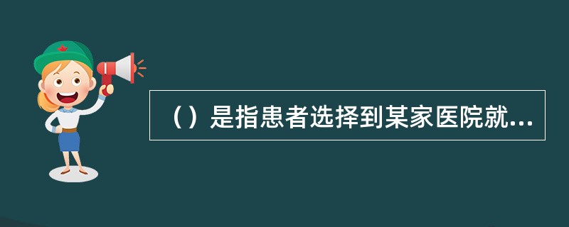 （）是指患者选择到某家医院就医，就有权得到与该院等级相适应的医疗服务。