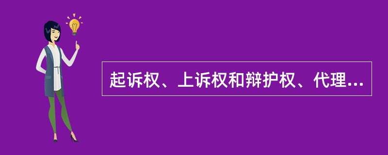 起诉权、上诉权和辩护权、代理权属于（）。