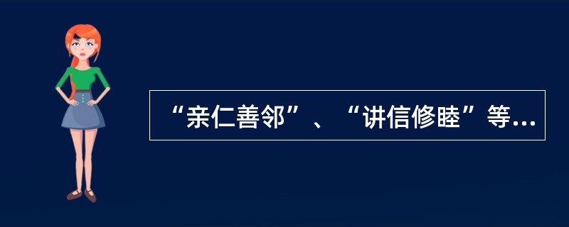 “亲仁善邻”、“讲信修睦”等，充分表现了中华民族在处理与其他民族关系问题上的宽宏