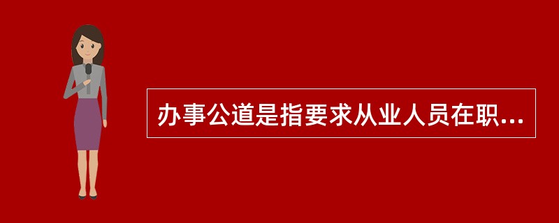 办事公道是指要求从业人员在职业活动中（）。