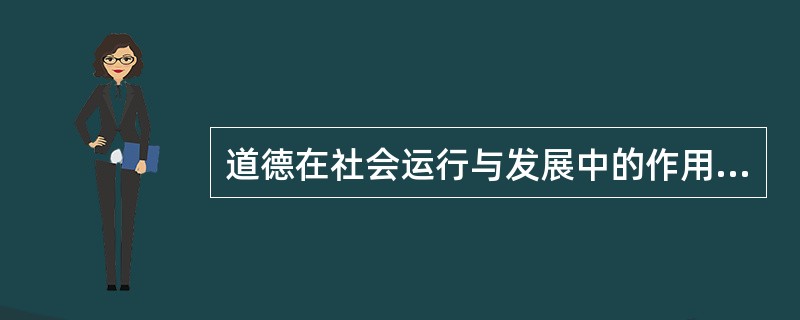 道德在社会运行与发展中的作用表现在（）。