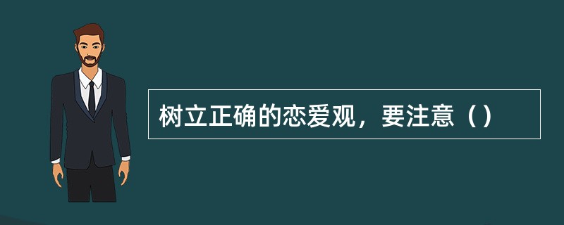 树立正确的恋爱观，要注意（）