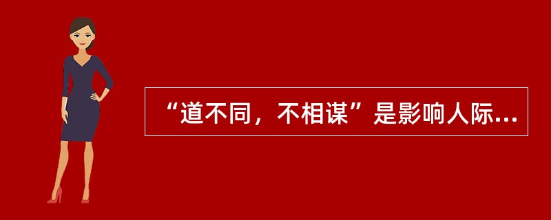 “道不同，不相谋”是影响人际交往的（）因素。