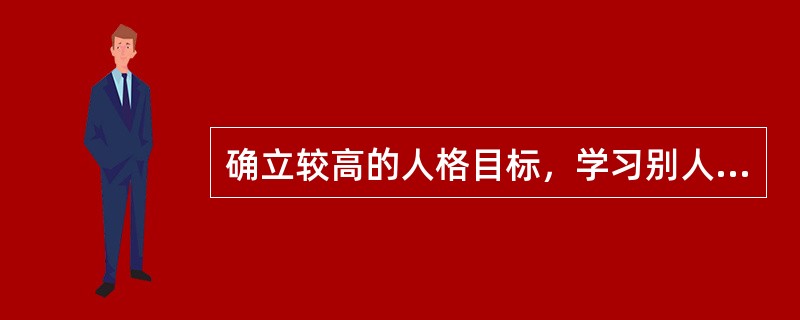 确立较高的人格目标，学习别人的长处，不断充实自己，完善自己，增强自己的人际吸引因