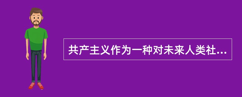 共产主义作为一种对未来人类社会的预见，它（）