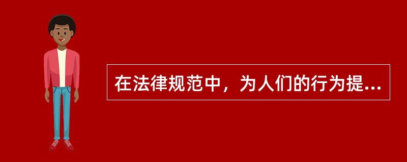 在法律规范中，为人们的行为提供标准和方向的是（）