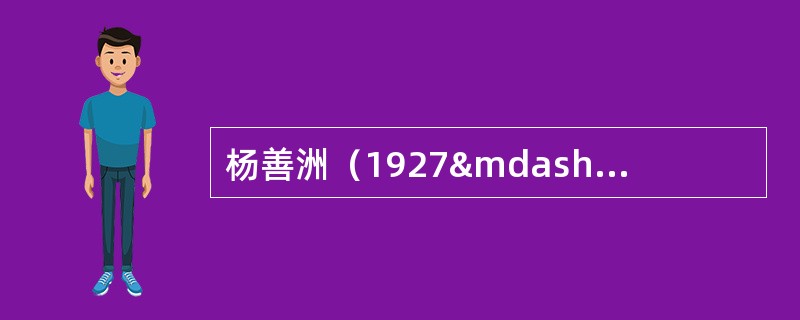 杨善洲（1927—2010年），男，汉族，云南省保山市施甸县人，19