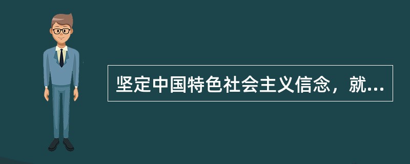 坚定中国特色社会主义信念，就是要明确（）