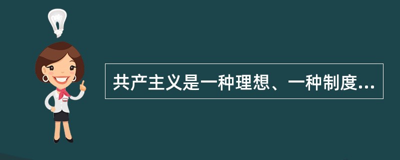 共产主义是一种理想、一种制度、一种学说,更是()。 共产主义是一种理想、一种制度、一种学说,更是()。