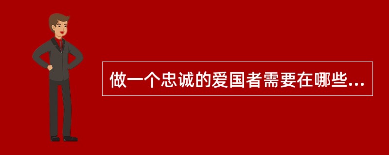 做一个忠诚的爱国者需要在哪些方面做出努力？