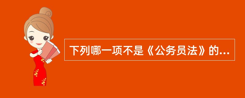 下列哪一项不是《公务员法》的基本原则（）