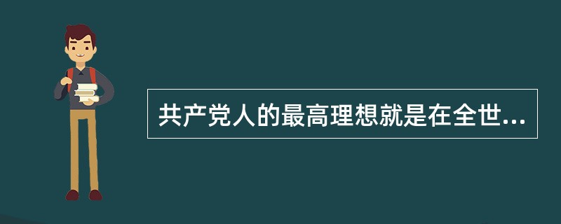 共产党人的最高理想就是在全世界实现共产主义的社会制度。共产主义社会是怎样的？